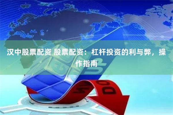 汉中股票配资 股票配资：杠杆投资的利与弊，操作指南