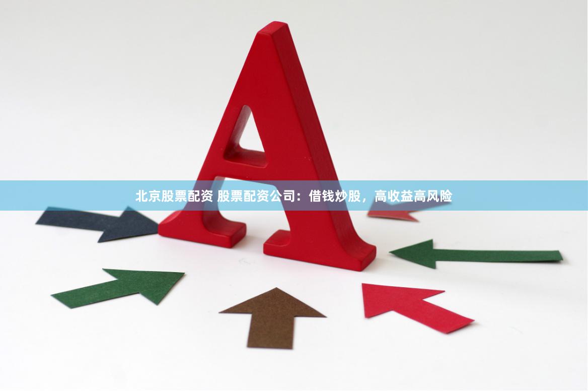 北京股票配资 股票配资公司：借钱炒股，高收益高风险