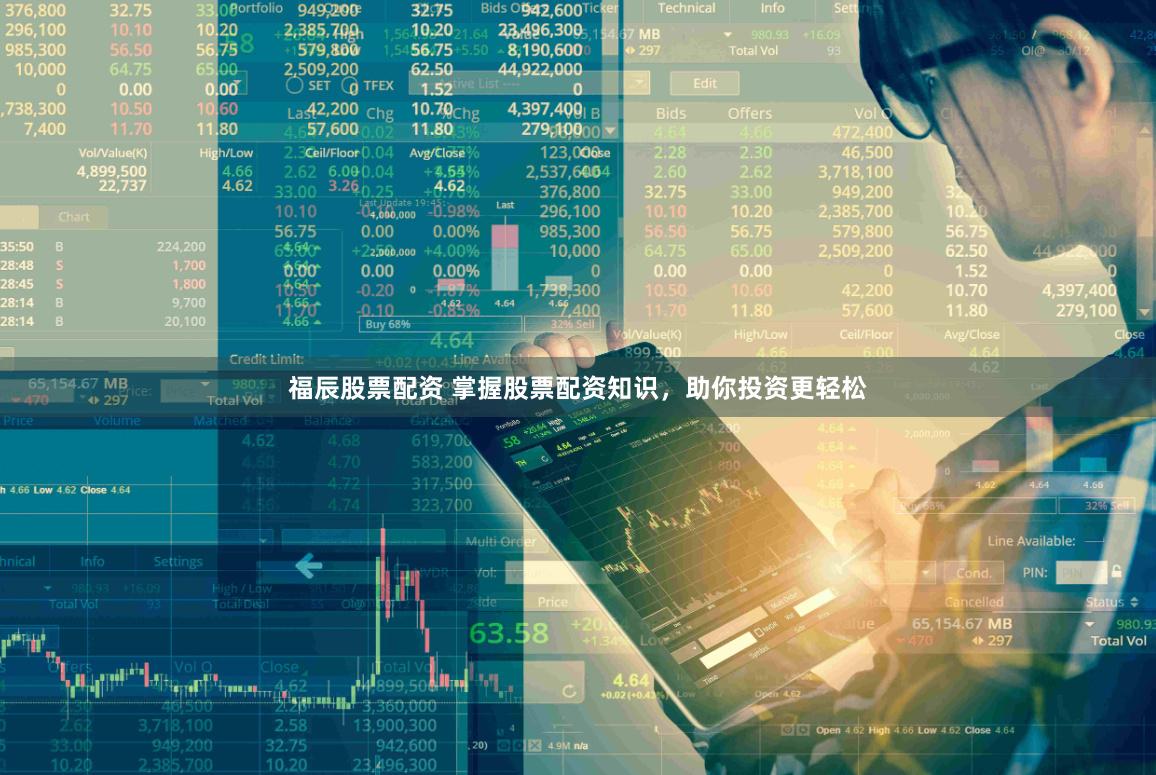 福辰股票配资 掌握股票配资知识，助你投资更轻松
